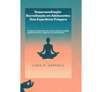 Despersonalização-Desrealização em Adolescentes: Uma Experiência Próspera: Um guia para adolescentes sobre como se sentirem centrados, encontrarem clareza e confiarem em sua força interior.