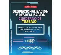 Despersonalización y Desrealización. Cuaderno de Trabajo: Programas prácticos para conectar con tu cuerpo y tu realidad