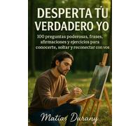 Despertá Tu Verdadero Yo: 100 preguntas poderosas, frases, afirmaciones y ejercicios para conocerte, soltar y reconectar con vos