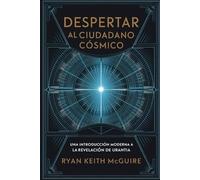 Despertar al Ciudadano Cósmico: Una Introducción Moderna a la Revelación de Urantia