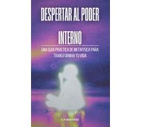 DESPERTAR AL PODER INTERNO: una guia practica de metafisica para transformar tu vida