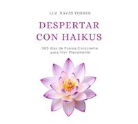 Despertar con Haikus: 365 días de Poesía Consciente para Vivir Plenamente
