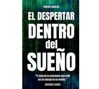 Despertar dentro del sueño: “El viaje de la conciencia que soñó ser un cuerpo en un mundo.”
