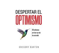 Despertar el optimismo: 366 meditaciones para hacer que cada día sea increíble