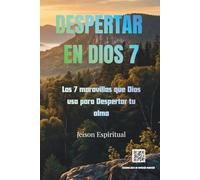 DESPERTAR EN DIOS 7: Las 7 maravillas que Dios usa para despertar tu alma