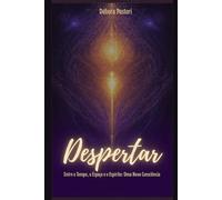 Despertar: Entre o Tempo, o Espaço e o Espírito: Uma Nova Consciência