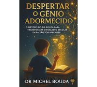DESPERTAR O GÊNIO ADORMECIDO: O Método do Dr. BOUDA para Transformar o Fracasso Escolar em Paixão por Aprender