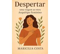 Despertar: uma viagem ao meu Arquétipo Feminino