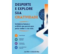 Desperte e Explore sua Criatividade: Inteligência humana e artificial: uma parceria para pensar melhor e criar mais