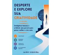Desperte e Explore sua Criatividade: Inteligência humana e artificial: uma parceria para pensar melhor e criar mais