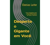 Desperte o Gigante em Você: Guia Completo para a Alta Performance na Vida e Carreira
