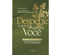 DESPERTE O QUE JÁ ESTÁ EM VOCÊ: Devocionais para mulheres que carregam frutos, mas ainda estão florescendo.