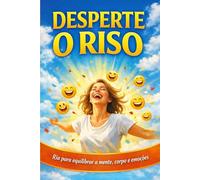 DESPERTE O RISO: Ria para equilibrar a mente, corpo e emoções.