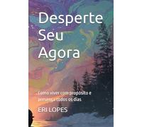 Desperte Seu Agora: Como viver com propósito e presença todos os dias