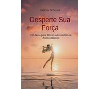 Desperte Sua Força: Um Guia para Elevar a Autoestima e Autoconfiança