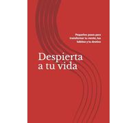 Despierta a tu vida: Pequeños pasos para transformar tu mente, tus hábitos y tu destino