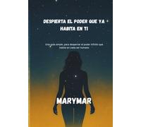 Despierta el poder que ya habita dentro de ti: Una guia simple para despertar el poder infinito que habita en cada ser humano