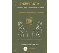 DESPIERTA. Encuentra la paz y la felicidad en tu interior: La iluminación, el camino de la consciencia. Una guía esencial para transformar tu mente y tu vida