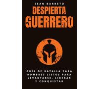 Despierta, Guerrero: Guía de batalla para hombres listos para levantarse, liderar y conquistar