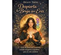 DESPIERTA LA BRUJA QUE ERES: Guía de protección consciente, cuidado energético y equilibrio para la vida cotidiana