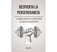 Despierta la Perseverancia: La ciencia detrás del secreto para alcanzar cualquier meta