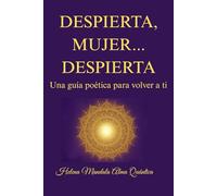 DESPIERTA, MUJER... DESPIERTA: Una guía poética para volver a ti