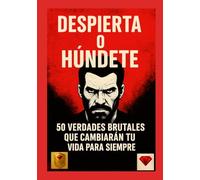 Despierta o húndete - 50 verdades brutales que cambiarán tu vida para siempre! Español - ¡uno de los mejores libros del mundo!: No es motivación. Es la verdad que te destroza y te obliga a renacer