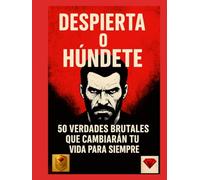 Despierta o húndete - 50 verdades brutales que cambiarán tu vida para siempre! Español - ¡uno de los mejores libros del mundo!: No es motivación. Es la verdad que te destroza y te obliga a renacer