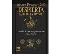 Despierta. Salir de la mátrix: Lecciones de superación para una vida extraordinaria