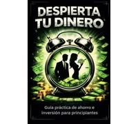 DESPIERTA TU DINERO: Guía práctica de ahorro e inversión para principiantes