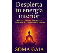 Despierta tu energía interior: Método CVE para manifestar abundancia y transformar tu vida