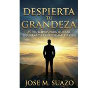 DESPIERTA TU GRANDEZA: 25 Principios para Liderar, Triunfar y Transformar Tu Vida