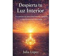 Despierta tu Luz Interior: Un camino de autoconocimiento, sanación y transformación consciente