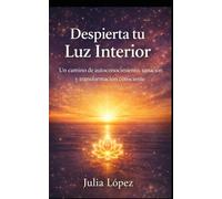 Despierta tu Luz Interior: Un camino de autoconocimiento, sanación y transformación consciente