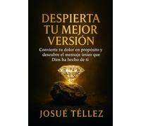 Despierta Tu Mejor Versión: Convierte tu dolor en propósito y descubre el mensaje único que Dios ha hecho de ti