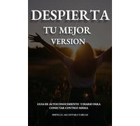 “DESPIERTA TU MEJOR VERSIÓN”: Disciplina, conciencia y amor propio para transformar tu vida desde hoy.