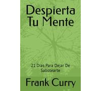 Despierta Tu Mente: 21 Días Para Dejar De Sabotearte
