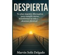 DESPIERTA: Tu Plan Maestro Aformativo para cumplir metas, transformar tu vida y alcanzar plenitud
