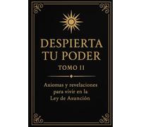 Despierta Tu Poder - Tomo II: Axiomas y revelaciones para vivir en la Ley de Asunción