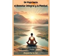 Despierta tu Ser: Un Viaje hacia el Bienestar Integral y la Plenitud