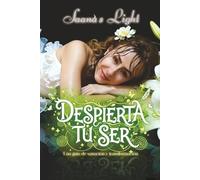 Despierta tu ser: Una guía de sanación y transformación