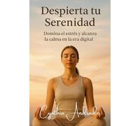 Despierta tu Serenidad. (Incluye plan de 30 días): Domina el estrés, recupera tu calma y vive con equilibrio en la era digital -Guía práctica con el ... tu salud mental, relaciones y bienestar