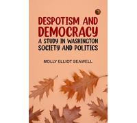 Despotism and Democracy: A Study in Washington Society and Politics