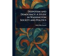 Despotism and Democracy: A Study in Washington Society and Politics