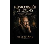 DESPROGRAMACIÓN DE ILUSIONES: Introducción al Pensamiento Crítico y Complejo