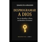 DESPROGRAMAR A DIOS: No es desafiar a Dios, es desafiar al trauma