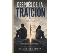 DESPUÉS DE LA TRAICIÓN: Cómo sanar, decidir y reconstruir (o soltar) tu relación