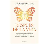 Después de la vida/ After Life: Una revolucionaria investigación científica sobre el duelo y las Experiencias Cercanas a la Muerte