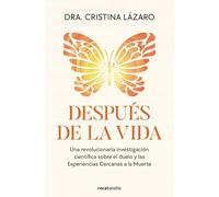 Después de la vida: Una revolucionaria investigación científica sobre el duelo y las Experiencias Cercanas a la Muerte