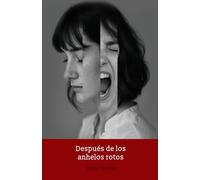 Después de los anhelos rotos: Una novela cruda, honesta y necesaria